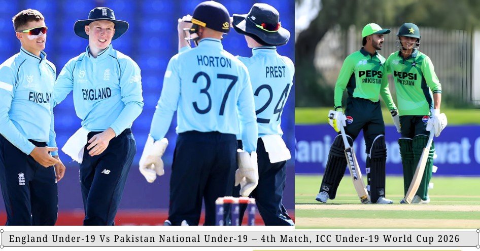 England Under-19 Cricket Team vs Pakistan National Under-19 Cricket Team Match Scorecard – 4th Match, ICC Under-19 World Cup 2026
